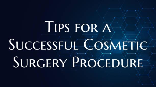 Tips for a Successful Cosmetic Surgery Procedure