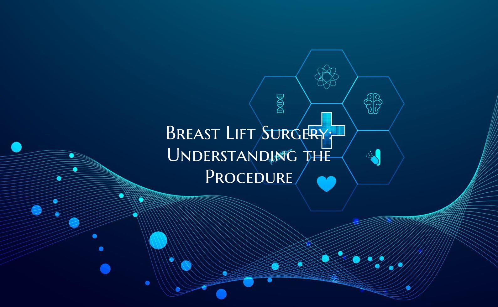 Breast Lift Surgery: Understanding the Procedure