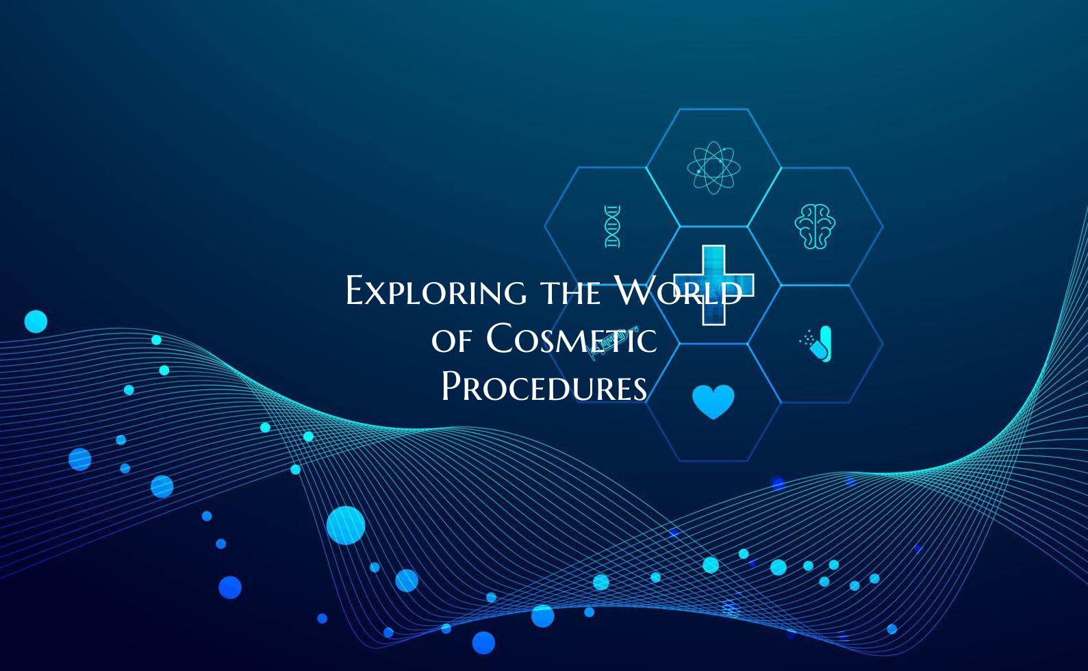 Exploring the World of Cosmetic Procedures