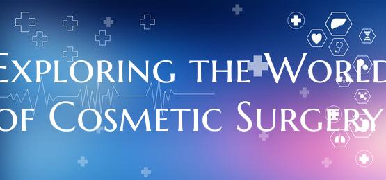Exploring the World of Cosmetic Surgery: