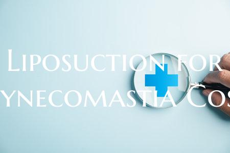 Liposuction for Gynecomastia Cost