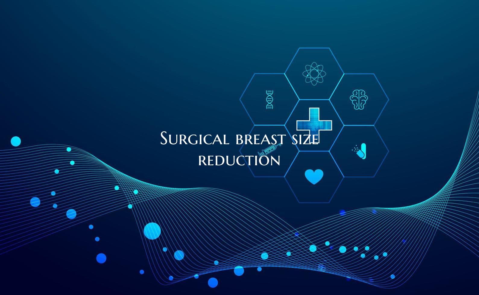 Surgical breast size reduction